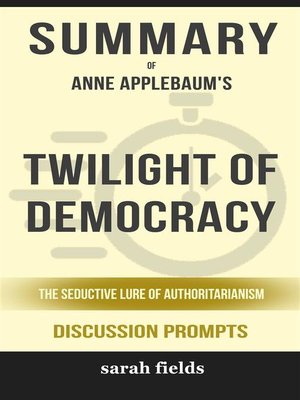 cover image of Summary of Twilight of Democracy--The Seductive Lure of Authoritarianism by Anne Applebaum--Discussion Prompts